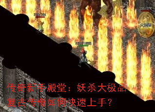 传奇新手殿堂:妖杀大极品复古传奇如何快速上手? 传奇新手殿堂:妖杀大极品复古传奇如何快速上手?