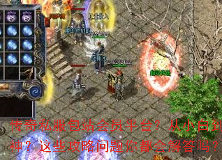 传奇私服包站会员平台?从小白到大神?这些攻略问题你都会解答吗? 传奇私服包站会员平台?从小白到大神?这些攻略问题你都会解答吗?