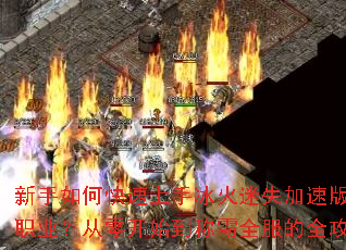 新手如何快速上手冰火迷失加速版单职业?从零开始到称霸全服的全攻略 新手如何快速上手冰火迷失加速版单职业?从零开始到称霸全服的全攻略