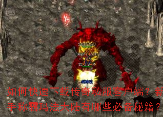 如何快速下载传奇私服客户端?新手称霸玛法大陆有哪些必备秘籍? 如何快速下载传奇私服客户端?新手称霸玛法大陆有哪些必备秘籍?