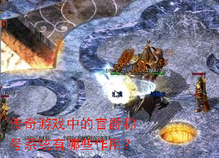 传奇游戏中的官爵称号系统有哪些作用? 传奇游戏中的官爵称号系统有哪些作用?