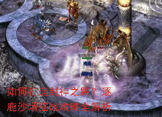 如何打造封神之路?逐鹿沙场征战攻略全解析 如何打造封神之路?逐鹿沙场征战攻略全解析