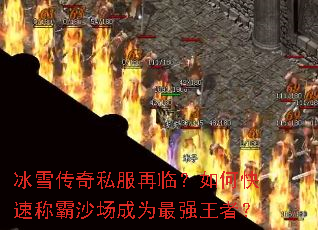 冰雪传奇私服再临?如何快速称霸沙场成为最强王者? 冰雪传奇私服再临?如何快速称霸沙场成为最强王者?