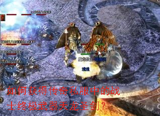 如何获得传奇私服中的战士终极武器天龙圣剑? 如何获得传奇私服中的战士终极武器天龙圣剑?