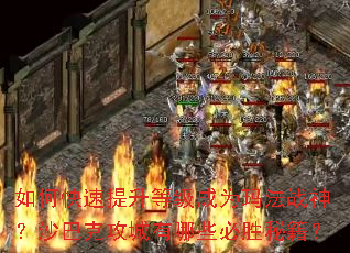 如何快速提升等级成为玛法战神?沙巴克攻城有哪些必胜秘籍? 如何快速提升等级成为玛法战神?沙巴克攻城有哪些必胜秘籍?