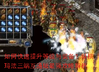如何快速提升等级与装备?纵横玛法三端互通版最强攻略解析 如何快速提升等级与装备?纵横玛法三端互通版最强攻略解析