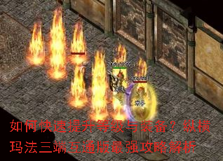 如何快速提升等级与装备?纵横玛法三端互通版最强攻略解析 如何快速提升等级与装备?纵横玛法三端互通版最强攻略解析