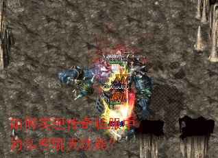 如何实现传奇私服中的私密聊天功能? 如何实现传奇私服中的私密聊天功能?