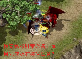 传奇私服肝帝必备:如何完成所有称号任务? 传奇私服肝帝必备:如何完成所有称号任务?
