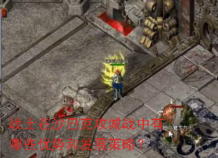 战士在沙巴克攻城战中有哪些优势和发展策略? 战士在沙巴克攻城战中有哪些优势和发展策略?