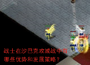 战士在沙巴克攻城战中有哪些优势和发展策略? 战士在沙巴克攻城战中有哪些优势和发展策略?