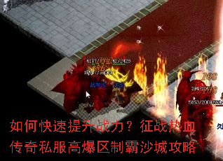 如何快速提升战力?征战热血传奇私服高爆区制霸沙城攻略 如何快速提升战力?征战热血传奇私服高爆区制霸沙城攻略