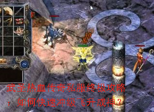 武圣热血传奇私服终极攻略:如何快速冲级飞升成神? 武圣热血传奇私服终极攻略:如何快速冲级飞升成神?