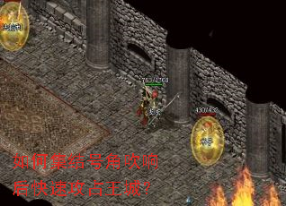 如何集结号角吹响后快速攻占王城? 如何集结号角吹响后快速攻占王城?