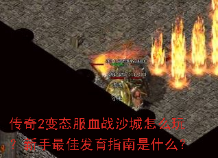 传奇2变态服血战沙城怎么玩?新手最佳发育指南是什么? 传奇2变态服血战沙城怎么玩?新手最佳发育指南是什么?