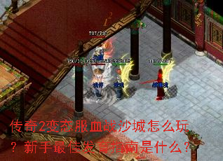 传奇2变态服血战沙城怎么玩?新手最佳发育指南是什么? 传奇2变态服血战沙城怎么玩?新手最佳发育指南是什么?