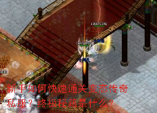 新手如何快速通关变态传奇私服?终极秘籍是什么? 新手如何快速通关变态传奇私服?终极秘籍是什么?
