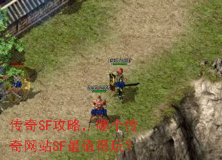 传奇SF攻略,哪个传奇网站SF最值得玩? 传奇SF攻略,哪个传奇网站SF最值得玩?