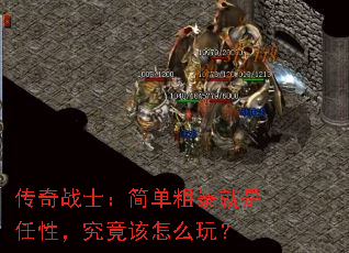 传奇战士:简单粗暴就是任性,究竟该怎么玩? 传奇战士:简单粗暴就是任性,究竟该怎么玩?