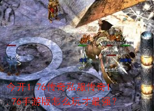 今开1.76传奇私服传奇1.76手游版怎么玩才最强? 今开1.76传奇私服传奇1.76手游版怎么玩才最强?