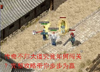 传奇不归大道究竟如何闯关?完整攻略带你步步为赢 传奇不归大道究竟如何闯关?完整攻略带你步步为赢