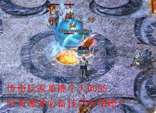 传奇玩家单挑个人BOSS时有哪些必备技巧与策略? 传奇玩家单挑个人BOSS时有哪些必备技巧与策略?