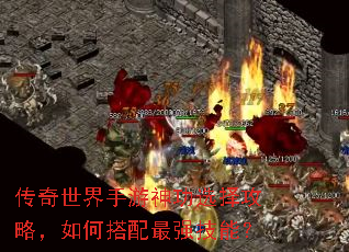 传奇世界手游神功选择攻略,如何搭配最强技能? 传奇世界手游神功选择攻略,如何搭配最强技能?