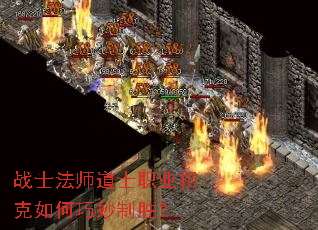战士法师道士职业相克如何巧妙制胜? 战士法师道士职业相克如何巧妙制胜?