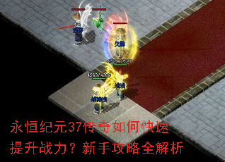 永恒纪元37传奇如何快速提升战力?新手攻略全解析 永恒纪元37传奇如何快速提升战力?新手攻略全解析