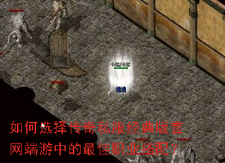 如何选择传奇私服经典版官网端游中的最佳职业搭配? 如何选择传奇私服经典版官网端游中的最佳职业搭配?
