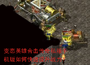 变态英雄合击传奇私服手机版如何快速提升战力? 变态英雄合击传奇私服手机版如何快速提升战力?