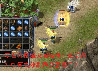 复古传奇焰火屠魔爆什么装备?如何高效刷怪获取极品? 复古传奇焰火屠魔爆什么装备?如何高效刷怪获取极品?