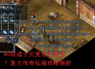 40级道士究竟强在何处?复古传奇私服攻略解析 40级道士究竟强在何处?复古传奇私服攻略解析
